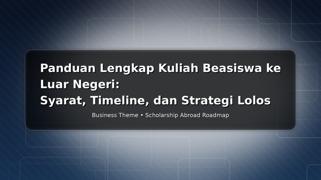 Panduan Lengkap Kuliah Beasiswa ke Luar Negeri: Syarat, Timeline, dan Strategi Lolos